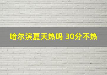 哈尔滨夏天热吗 30分不热